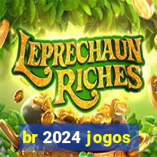 br 2024 jogos